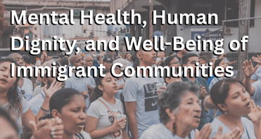 Mental Health, Human Dignity, and Well-Being of Immigrant Communities